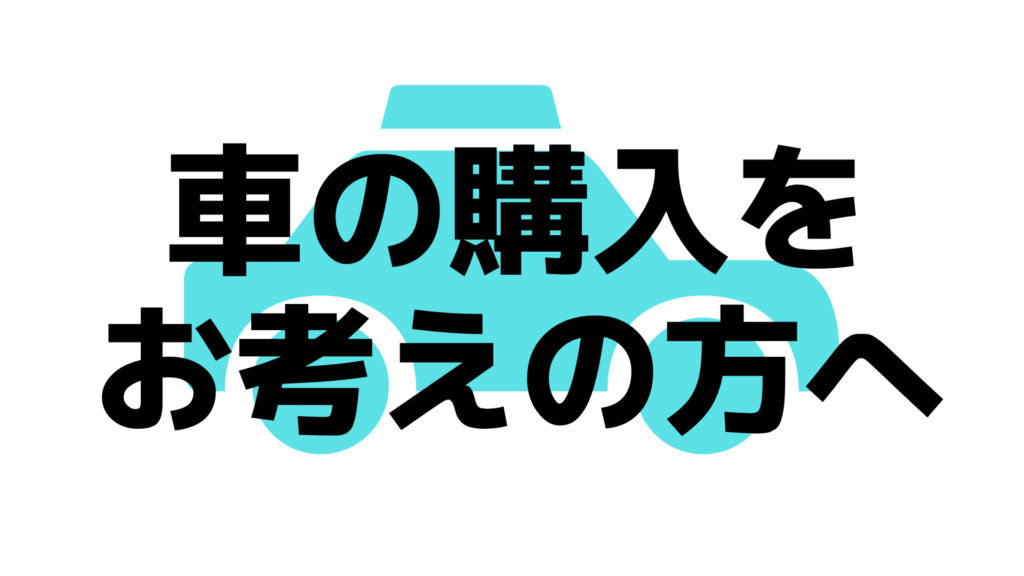 車の購入をお考えの方へ